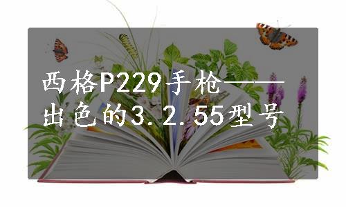 西格P229手枪——出色的3.2.55型号