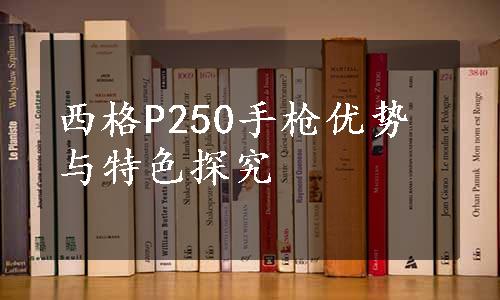 西格P250手枪优势与特色探究