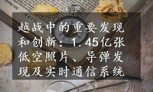 越战中的重要发现和创新：1.45亿张低空照片、导弹发现及实时通信系统