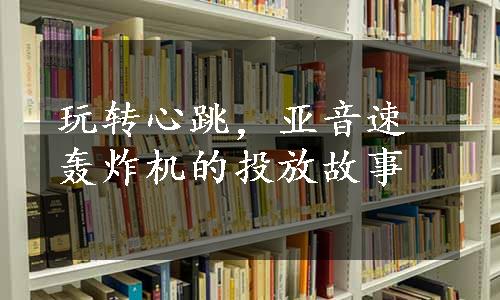 玩转心跳，亚音速轰炸机的投放故事