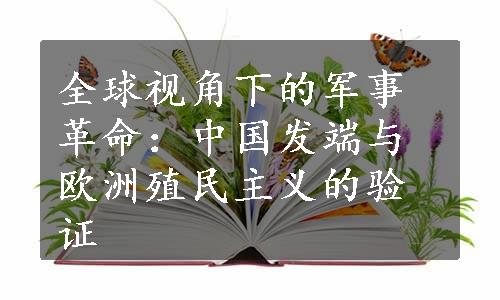 全球视角下的军事革命：中国发端与欧洲殖民主义的验证