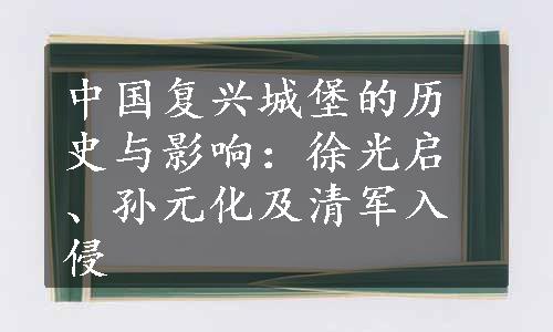 中国复兴城堡的历史与影响：徐光启、孙元化及清军入侵