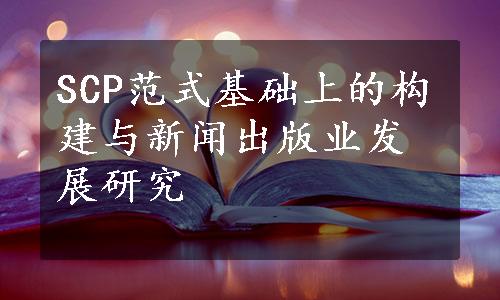 SCP范式基础上的构建与新闻出版业发展研究