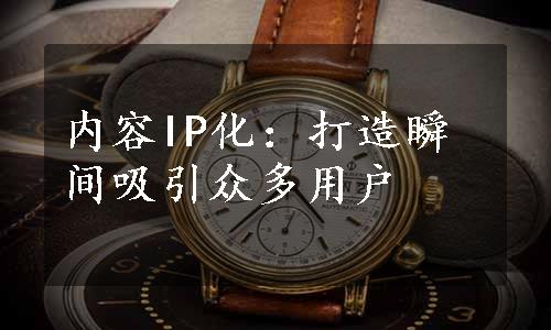 内容IP化：打造瞬间吸引众多用户