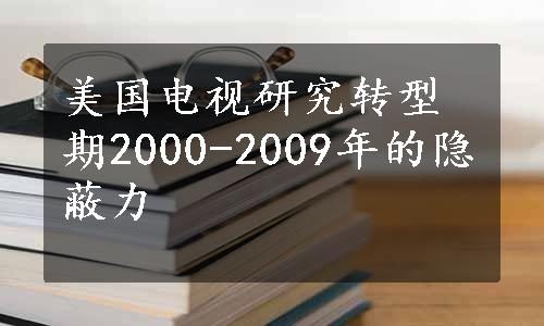 美国电视研究转型期2000-2009年的隐蔽力