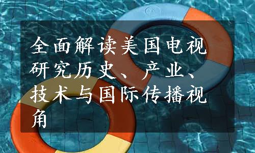 全面解读美国电视研究历史、产业、技术与国际传播视角