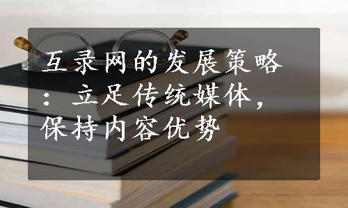 互录网的发展策略：立足传统媒体，保持内容优势