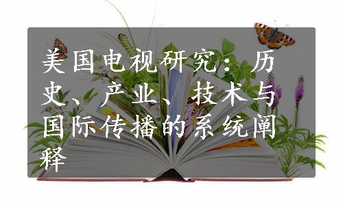 美国电视研究：历史、产业、技术与国际传播的系统阐释