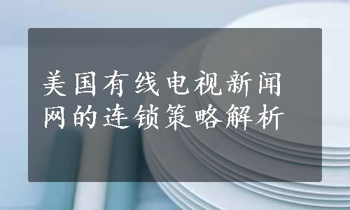 美国有线电视新闻网的连锁策略解析