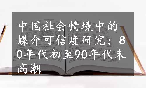 中国社会情境中的媒介可信度研究：80年代初至90年代末高潮