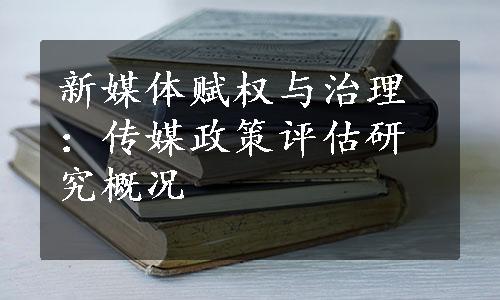 新媒体赋权与治理：传媒政策评估研究概况