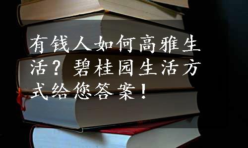 有钱人如何高雅生活？碧桂园生活方式给您答案！