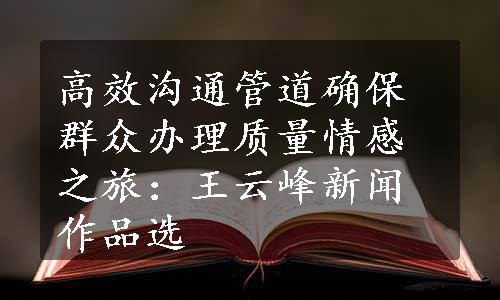 高效沟通管道确保群众办理质量
情感之旅：王云峰新闻作品选