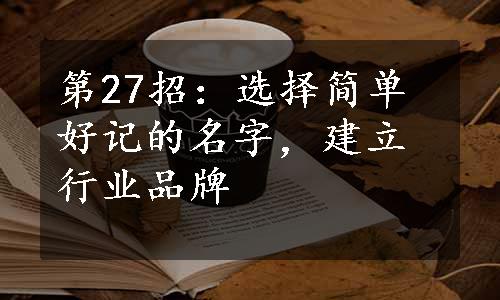 第27招：选择简单好记的名字，建立行业品牌