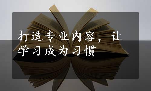 打造专业内容，让学习成为习惯