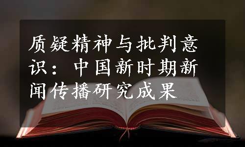 质疑精神与批判意识：中国新时期新闻传播研究成果