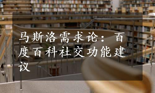 马斯洛需求论：百度百科社交功能建议