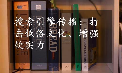 搜索引擎传播：打击低俗文化、增强软实力