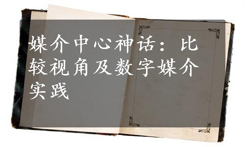 媒介中心神话：比较视角及数字媒介实践