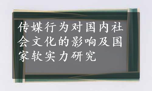 传媒行为对国内社会文化的影响及国家软实力研究