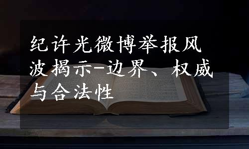 纪许光微博举报风波揭示-边界、权威与合法性