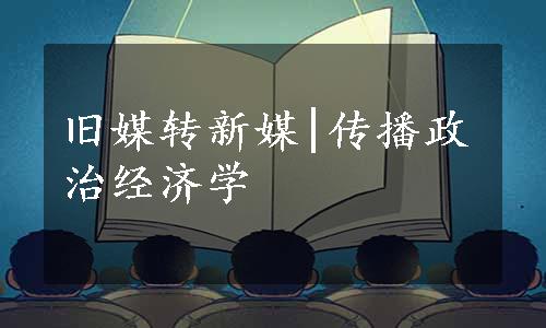 旧媒转新媒|传播政治经济学