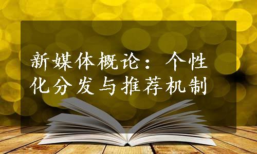 新媒体概论：个性化分发与推荐机制