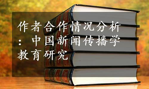 作者合作情况分析：中国新闻传播学教育研究