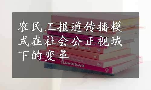 农民工报道传播模式在社会公正视域下的变革