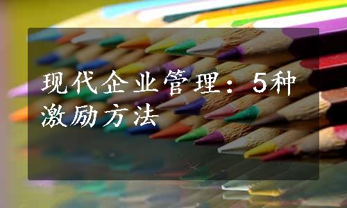 现代企业管理：5种激励方法