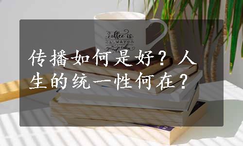 传播如何是好？人生的统一性何在？