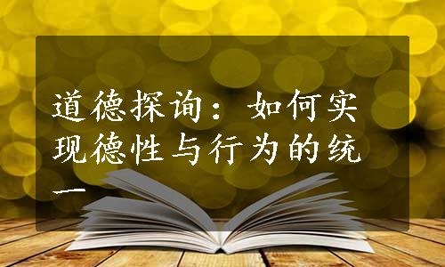 道德探询：如何实现德性与行为的统一