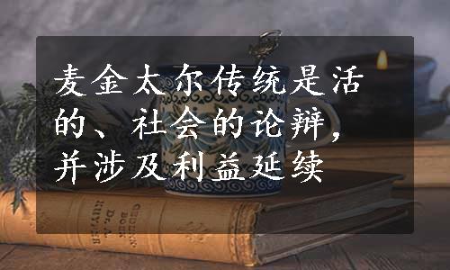 麦金太尔传统是活的、社会的论辩，并涉及利益延续