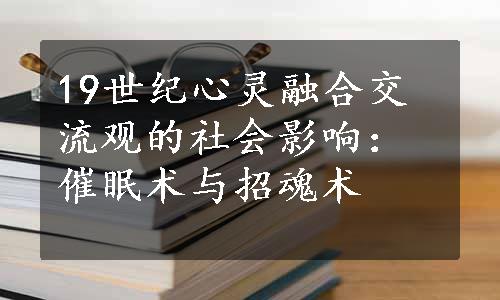 19世纪心灵融合交流观的社会影响：催眠术与招魂术