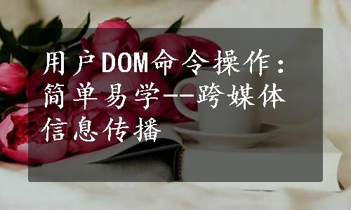 用户DOM命令操作：简单易学--跨媒体信息传播