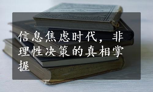 信息焦虑时代，非理性决策的真相掌握