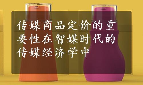 传媒商品定价的重要性在智媒时代的传媒经济学中