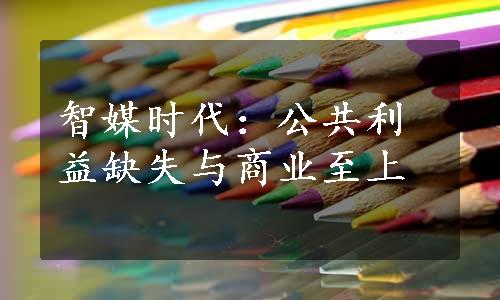 智媒时代：公共利益缺失与商业至上