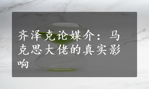 齐泽克论媒介：马克思大佬的真实影响