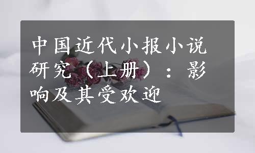 中国近代小报小说研究（上册）：影响及其受欢迎