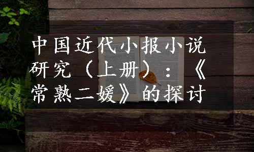 中国近代小报小说研究（上册）：《常熟二媛》的探讨