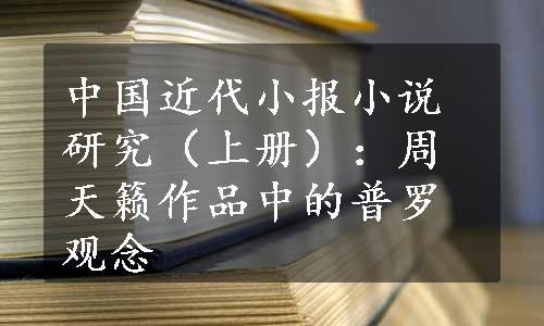 中国近代小报小说研究（上册）：周天籁作品中的普罗观念