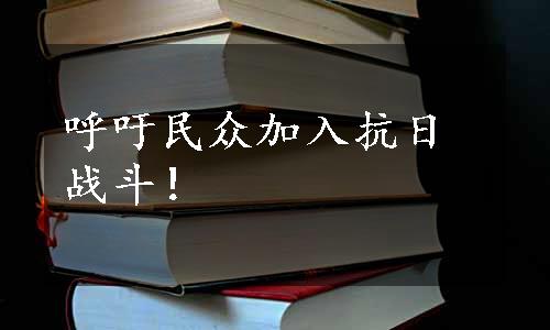 呼吁民众加入抗日战斗！