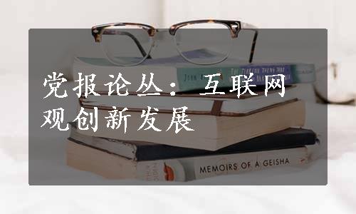 党报论丛：互联网观创新发展