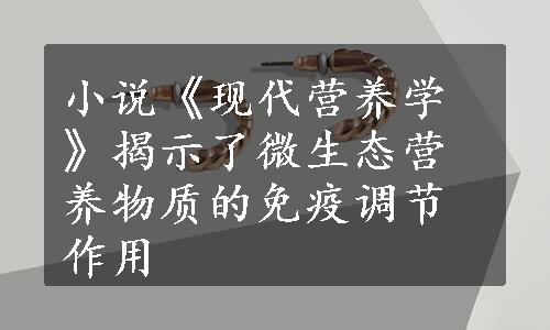 小说《现代营养学》揭示了微生态营养物质的免疫调节作用