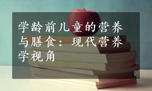 学龄前儿童的营养与膳食：现代营养学视角