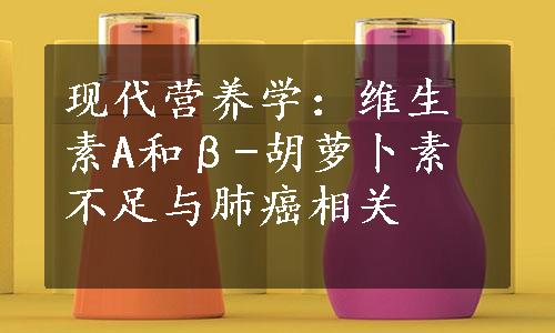 现代营养学：维生素A和β-胡萝卜素不足与肺癌相关