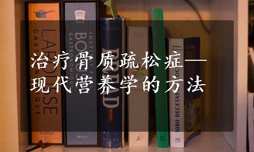 治疗骨质疏松症—现代营养学的方法