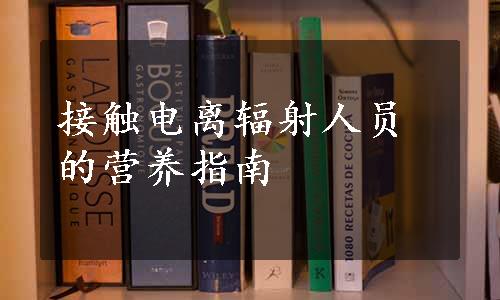 接触电离辐射人员的营养指南