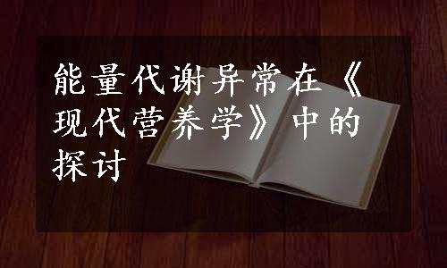 能量代谢异常在《现代营养学》中的探讨